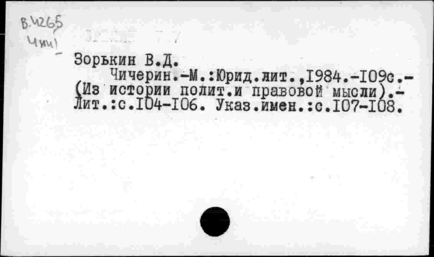 ﻿Зорькин В.Д.
Чичерин.-М.:Юрид.лит.,1984.-109с (Из истории полит.и правовой мысли), лит.:с.104-106. Указ.имен.:с.107-108